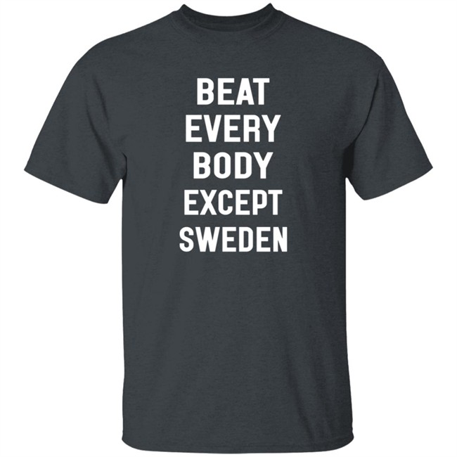 beat everybody except sweden t shirt