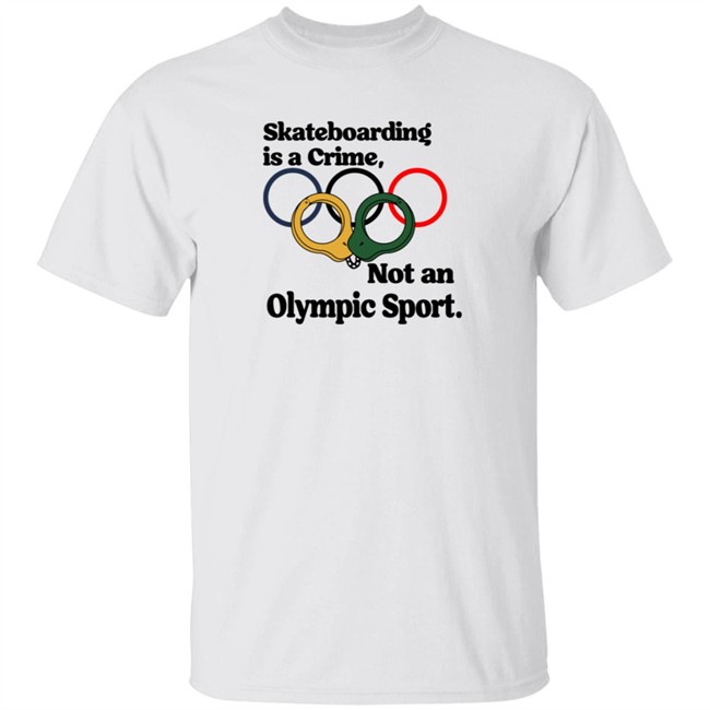 skateboarding is a crime not an olympic sport t shirt