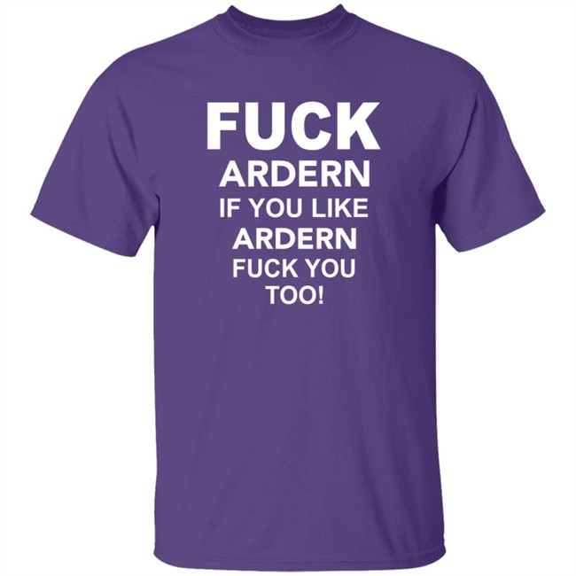 fuck ardern if you like ardern fuck you too t shirt