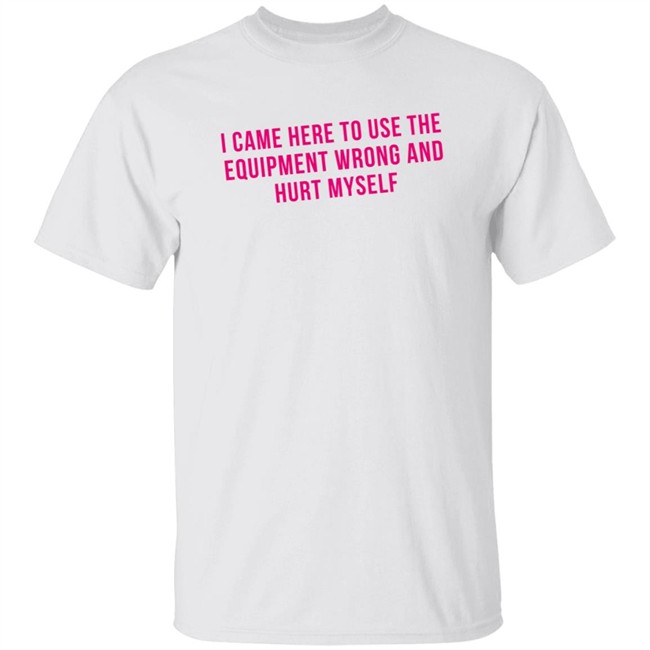 maggie winters i came here to use the equipment wrong t shirt