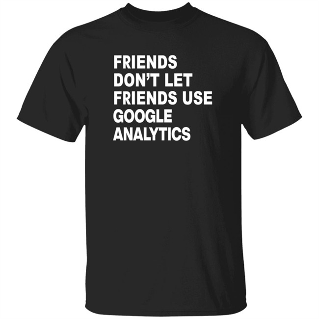 paul friends don't let friends use google analytics t shirt