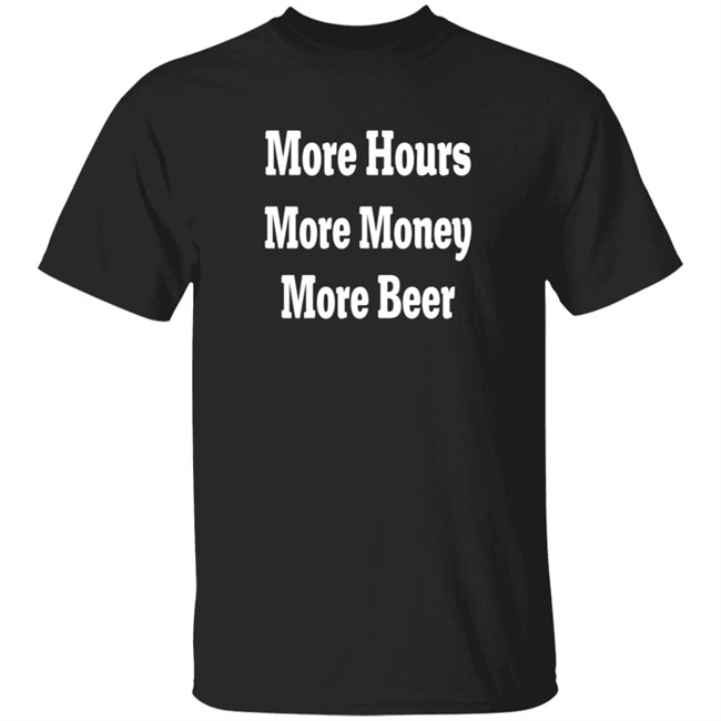 adam chrabaszcz more hours more money more beer t shirt