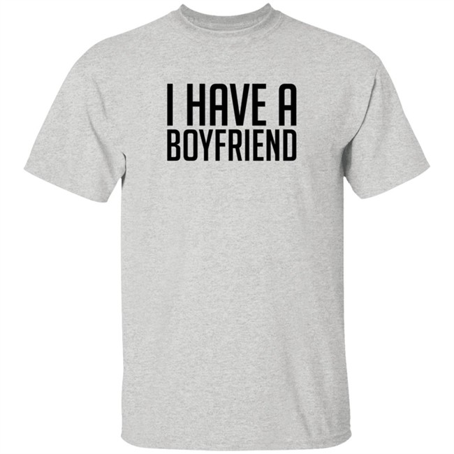 i have a boyfriend t shirt