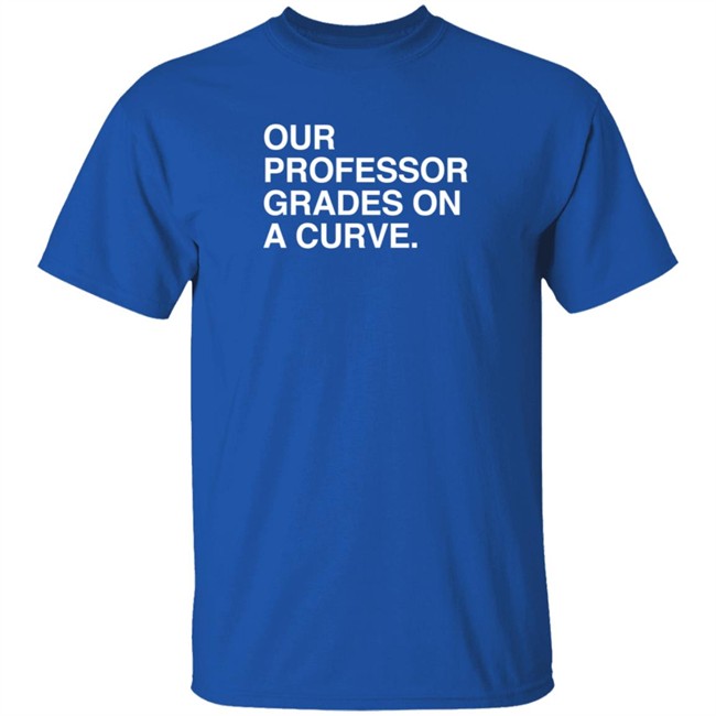 obvious shirts our professor grades on a curve t shirt