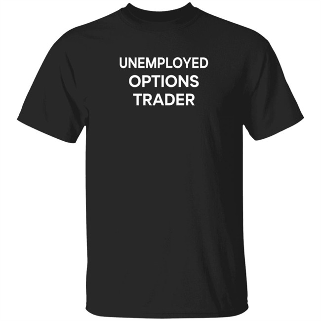 brad unemployed options trader t shirt