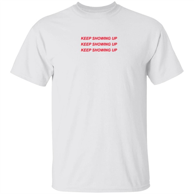 Keep Showing Up T Shirt Jenny Fischer
