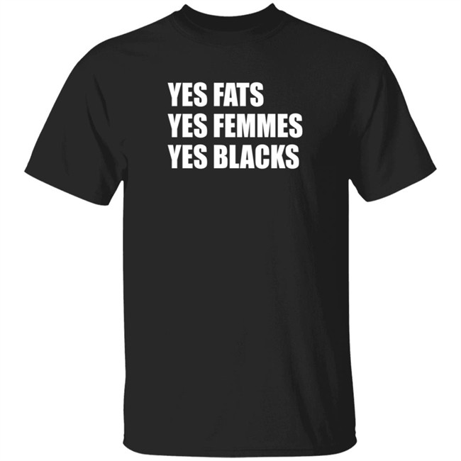 Yes Fats Yes Femmes Yes Blacks T Shirt OptimusTru