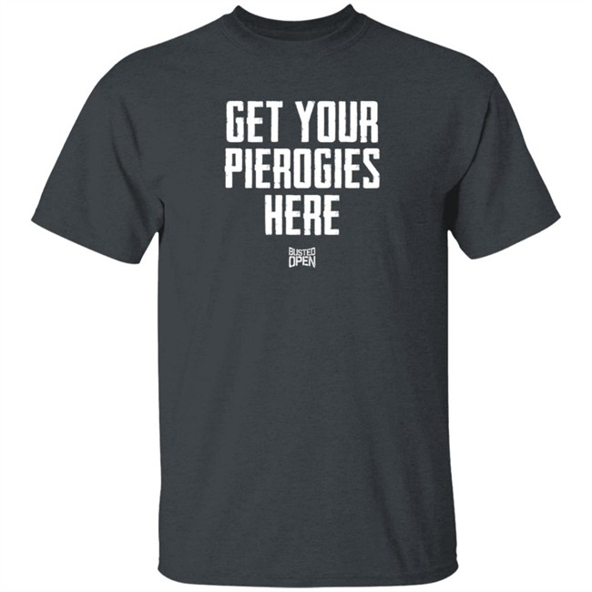 Hang - Busted Open Merch Busted Open Pierogies T Shirt Get Your Pierogies Here