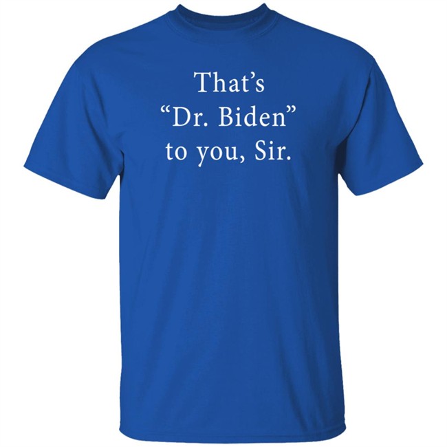 Nhung - Bonfire Shop That's Dr. Biden To You Sir Shirt Tam Vaxxed