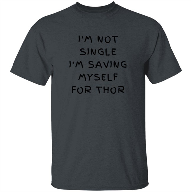 Quang - Thorswlfe I'm Not Single I'm Saving Myself For Thor Shirt