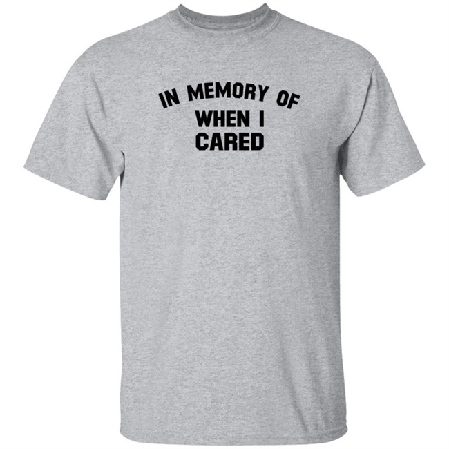 In Memory When I Cared T Shirt SecretKiwis