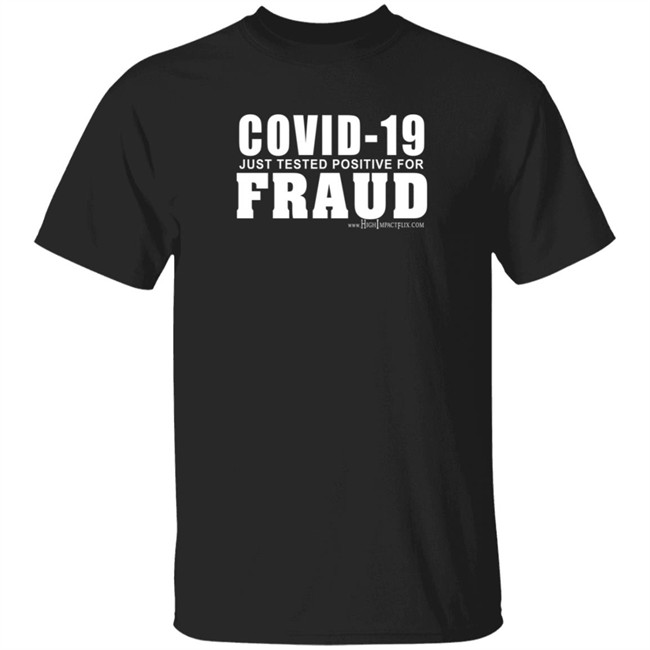 Highimpactflix Covid 19 Just Tested Positive For Fraud T Shirt
