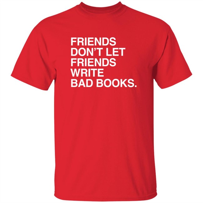 Jessica Lahey Friends Dont Let Friends Write Bad Books T Shirt