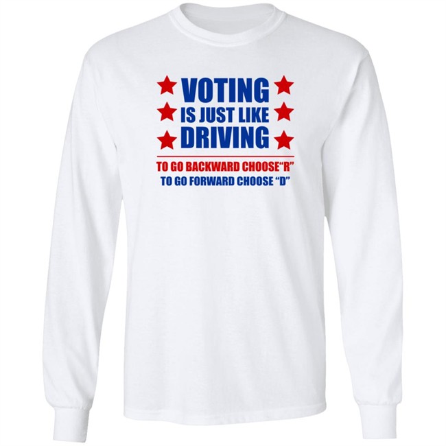 Voting Is Just Like Driving To Go Backward Choode "R" To Go Forward Choose "D" Long Sleeves T Shirt Emili Winstn