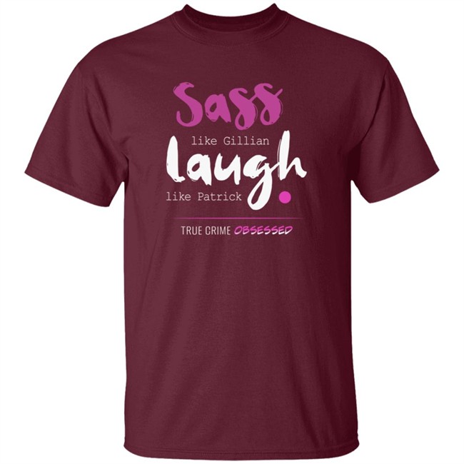 True Crime Obsessed Merch Sass Like Gillian & Laugh Like Patrick Shirt True Crime Obsessed Merch Sass Like Gillian & Laugh Like Patrick Shirt