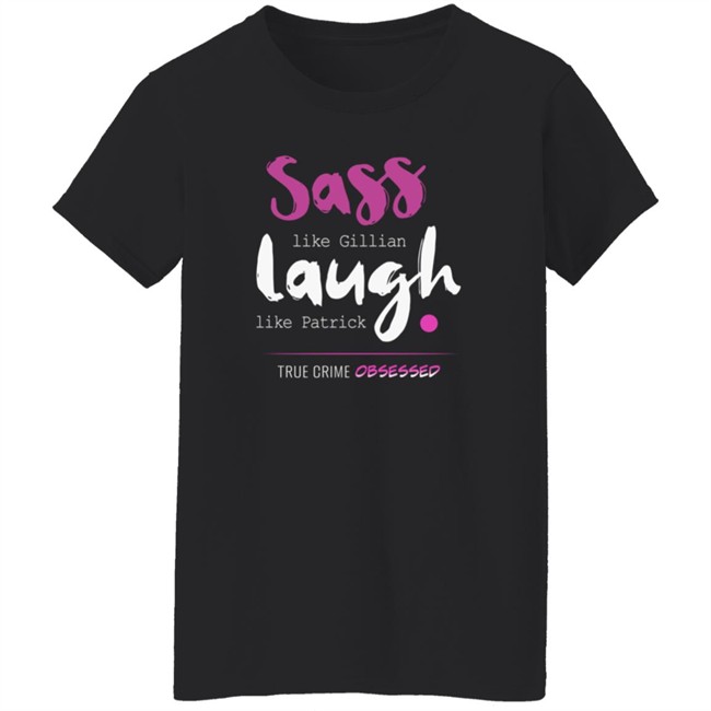 True Crime Obsessed Merch Sass Like Gillian & Laugh Like Patrick Shirt True Crime Obsessed Merch Sass Like Gillian & Laugh Like Patrick Shirt
