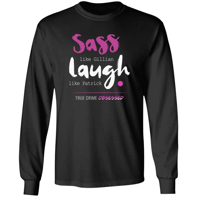 True Crime Obsessed Merch Sass Like Gillian & Laugh Like Patrick Shirt True Crime Obsessed Merch Sass Like Gillian & Laugh Like Patrick Shirt