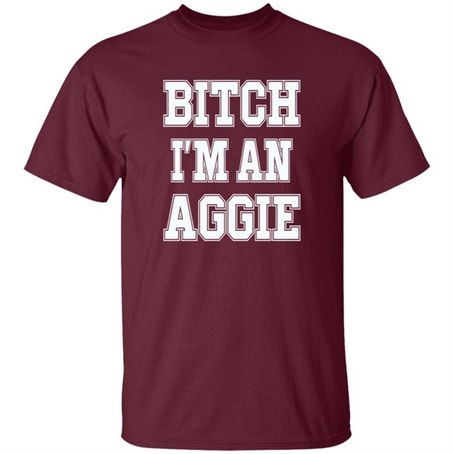Bitch I'm An Aggie Shirt Esha Ieatcha