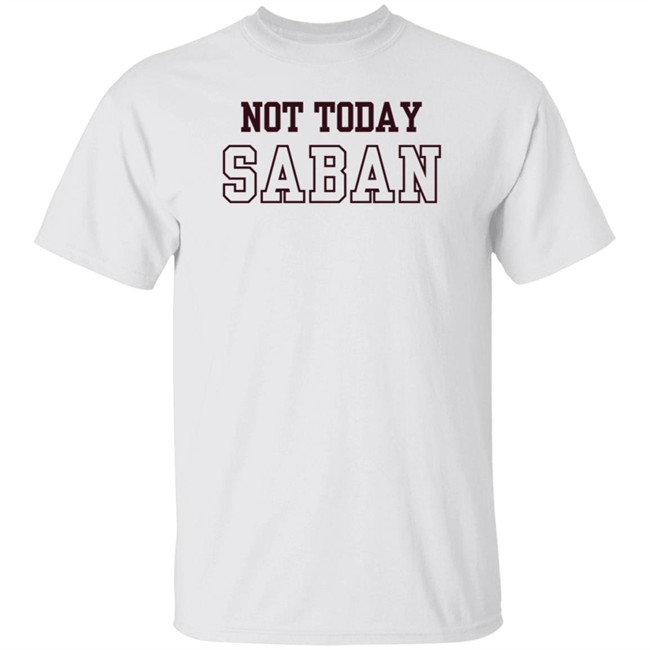 Gig Em Not Today Saban Shirt The Dixie Chicken