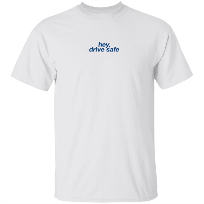 Hey Drive Safe Different Ways To Say I Love You Shirt Hey Drive Safe Different Ways To Say I Love You Shirt