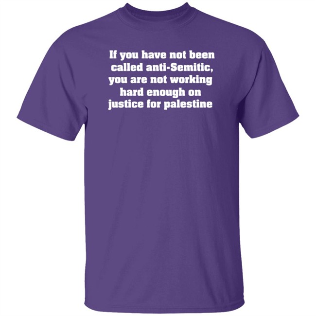 Middle East Takes If You Have Not Been Called Anti Semitic You Are Not Working Hard Enough On Justice For Palestine Shirt Middle East Takes If You Have Not Been Called Anti Semitic You Are Not Working Hard Enough On Justice For Palestine Shirt