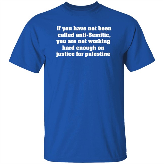 Middle East Takes If You Have Not Been Called Anti Semitic You Are Not Working Hard Enough On Justice For Palestine Shirt Middle East Takes If You Have Not Been Called Anti Semitic You Are Not Working Hard Enough On Justice For Palestine Shirt