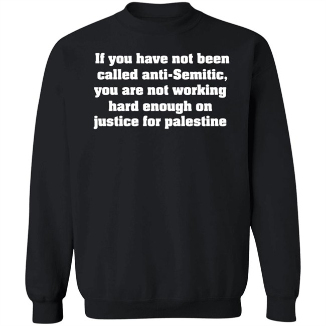 Middle East Takes If You Have Not Been Called Anti Semitic You Are Not Working Hard Enough On Justice For Palestine Shirt Middle East Takes If You Have Not Been Called Anti Semitic You Are Not Working Hard Enough On Justice For Palestine Shirt