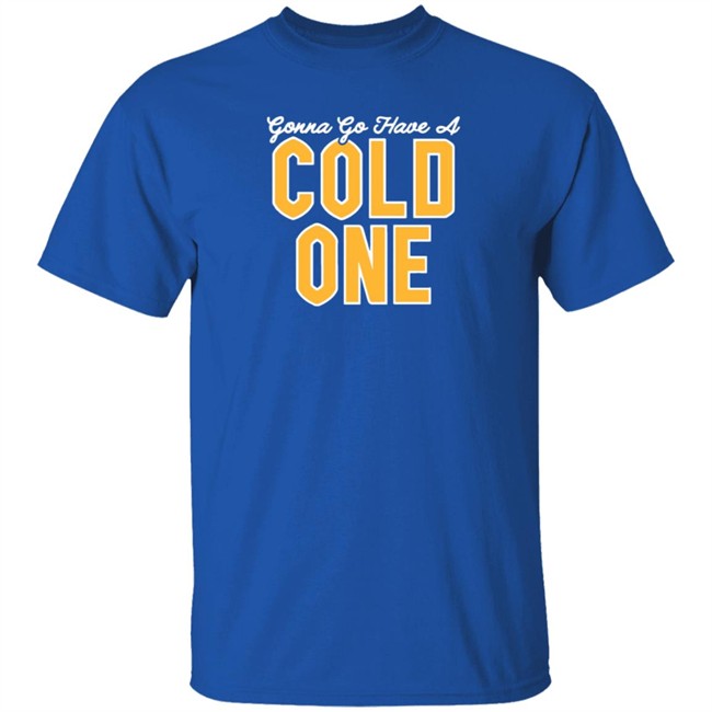 Pittsburgh Clothing Company Store Gonna Go Have A Cold One Shirt
