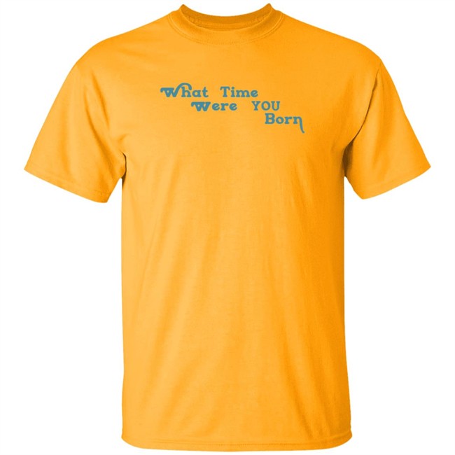 Cristina Ale What Time Were You Born T Shirt Sugaplumcris