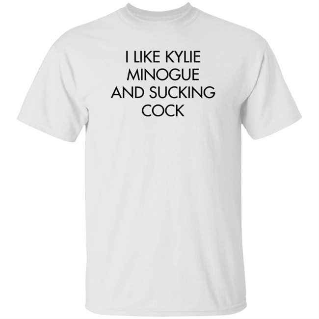 I Like Kylie Minogue And Sucking Cock Shirt Disc0d0wn