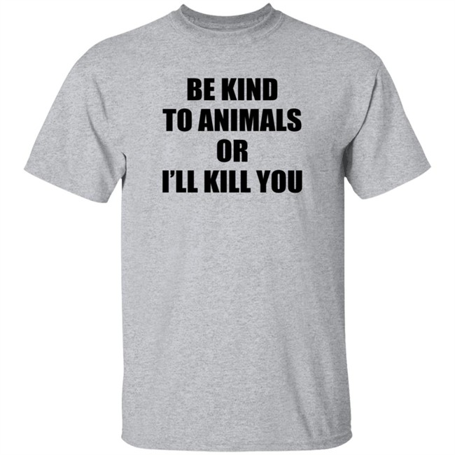 Be Kind To Animals Or I'll Kill You Shirt Patriot Phantom 25
