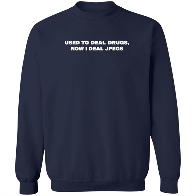 Used To Deal Drugs Now I Deal Jpegs Shirt Karsendaily Used To Deal Drugs Now I Deal Jpegs Shirt Karsendaily