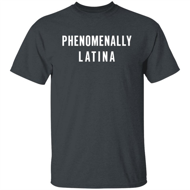Phenomenally Latina T Shirt Phenomenally Latina T Shirt