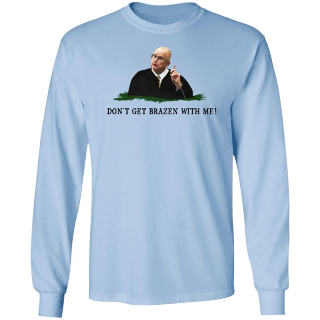 Bruce Schroeder Don't Get Brazen With Me Shirt Il Donaldo Trumpo Bruce Schroeder Don't Get Brazen With Me Shirt Il Donaldo Trumpo