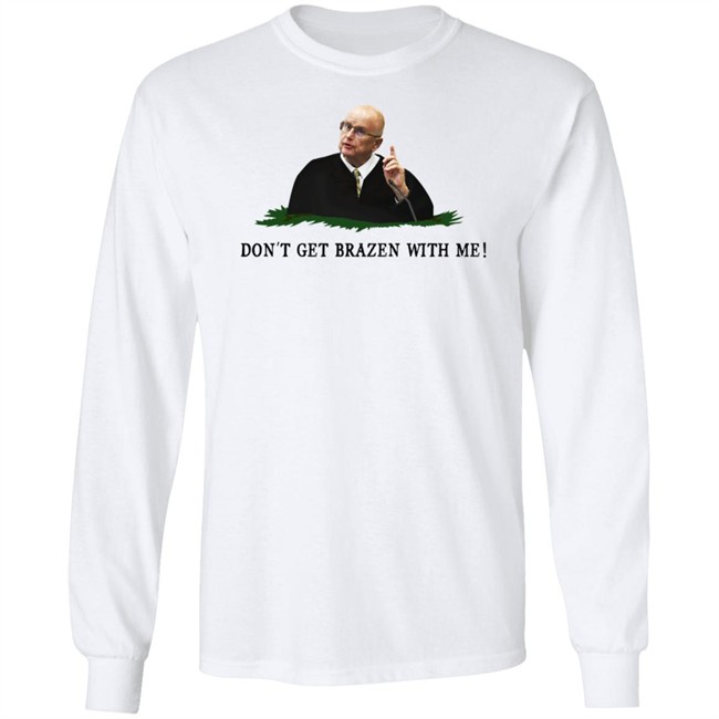 Bruce Schroeder Don't Get Brazen With Me Shirt Il Donaldo Trumpo Bruce Schroeder Don't Get Brazen With Me Shirt Il Donaldo Trumpo