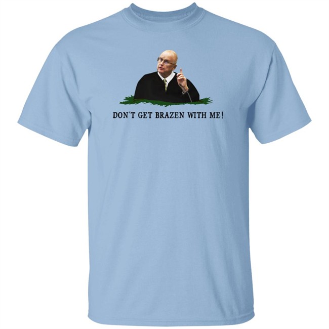 Bruce Schroeder Don't Get Brazen With Me Shirt Il Donaldo Trumpo Bruce Schroeder Don't Get Brazen With Me Shirt Il Donaldo Trumpo