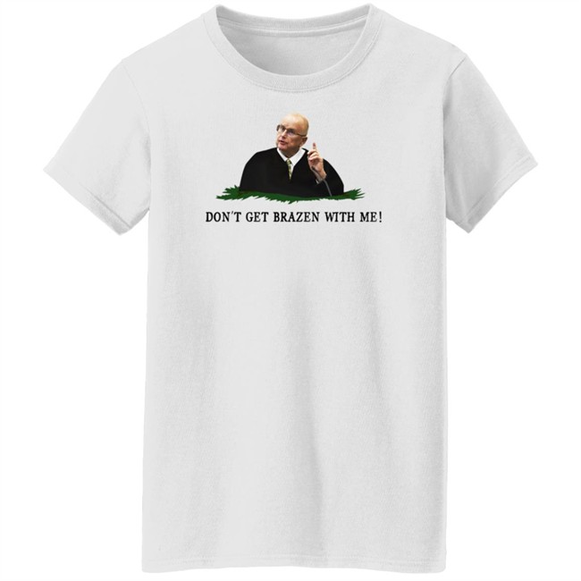 Bruce Schroeder Don't Get Brazen With Me Shirt Il Donaldo Trumpo Bruce Schroeder Don't Get Brazen With Me Shirt Il Donaldo Trumpo