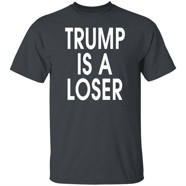Trump Is A Loser T Shirt Trump Is A Loser T Shirt
