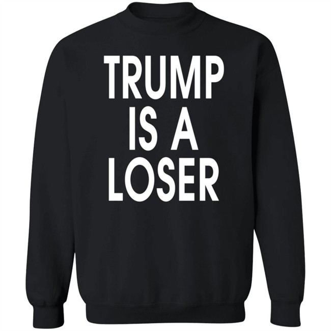 Trump Is A Loser T Shirt Trump Is A Loser T Shirt