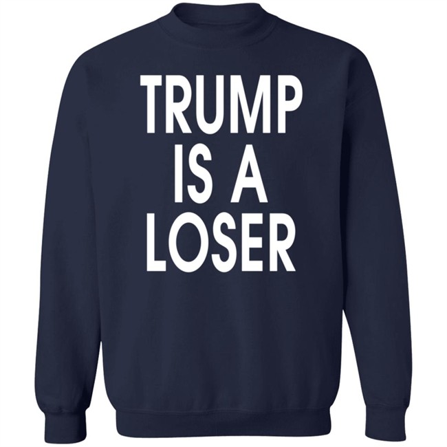 Trump Is A Loser T Shirt Trump Is A Loser T Shirt