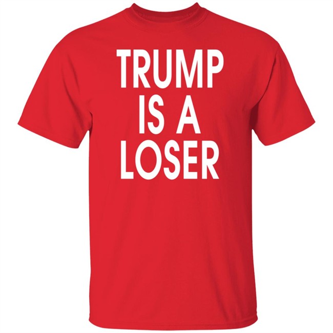 Trump Is A Loser T Shirt Trump Is A Loser T Shirt