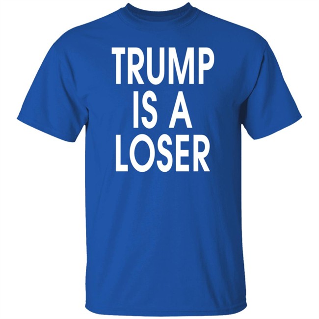 Trump Is A Loser T Shirt Trump Is A Loser T Shirt