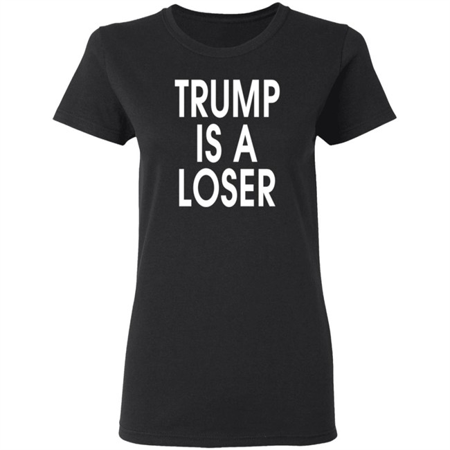 Trump Is A Loser T Shirt Trump Is A Loser T Shirt