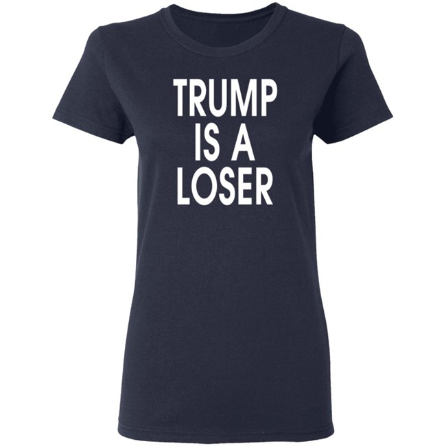 Trump Is A Loser T Shirt Trump Is A Loser T Shirt