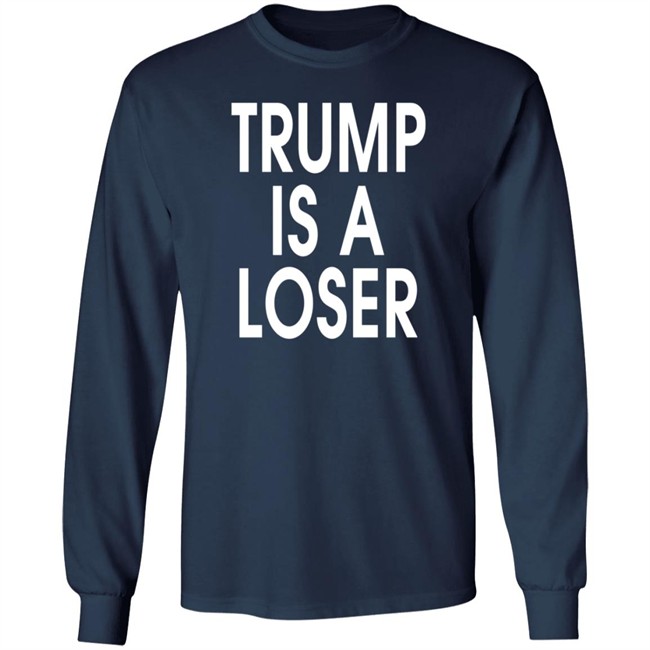 Trump Is A Loser T Shirt Trump Is A Loser T Shirt