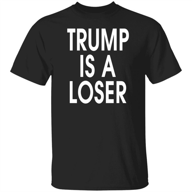 Trump Is A Loser T Shirt