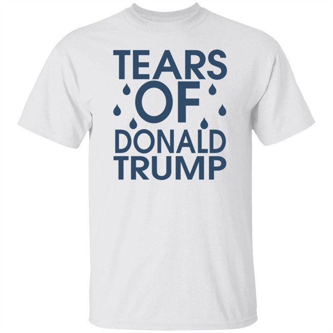 Tears Of Donald Trump T Shirt