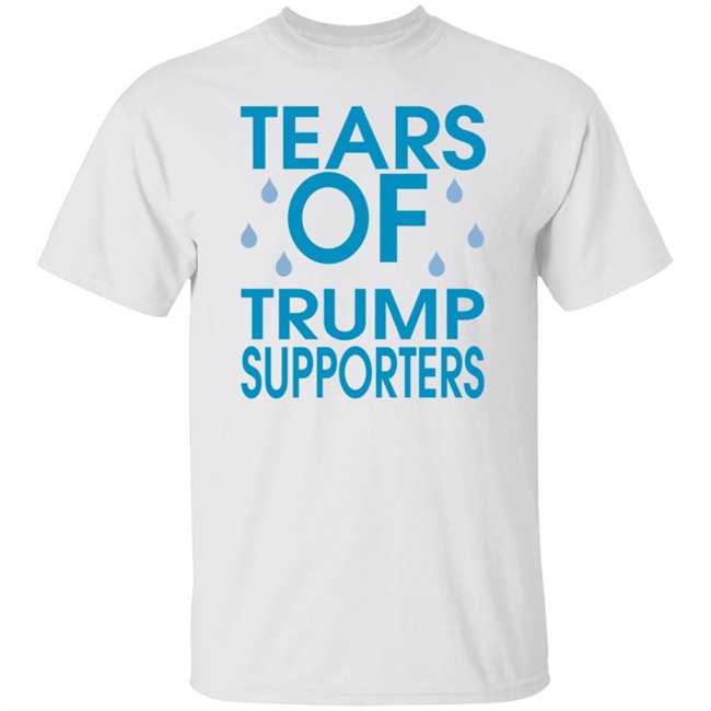 Tears of Trump Supporters T Shirt