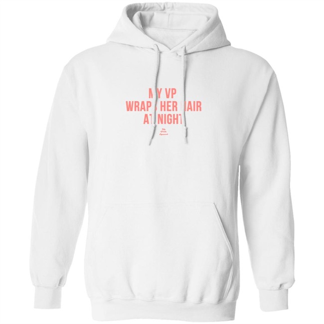 My VP Wraps Her Hair At Night Sweatshirt My VP Wraps Her Hair At Night Sweatshirt