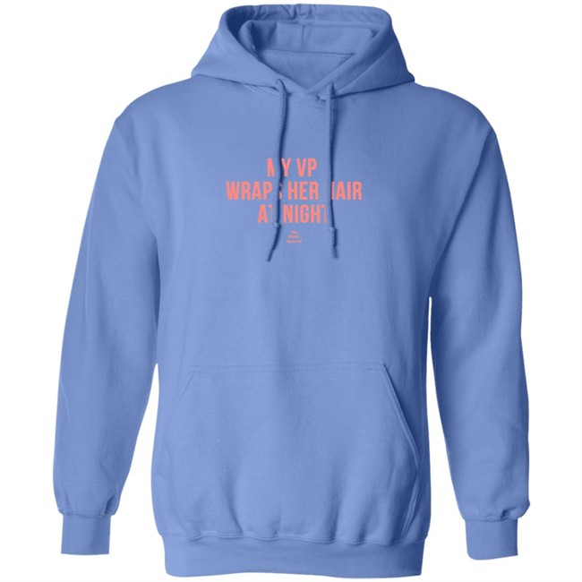 My VP Wraps Her Hair At Night Sweatshirt My VP Wraps Her Hair At Night Sweatshirt